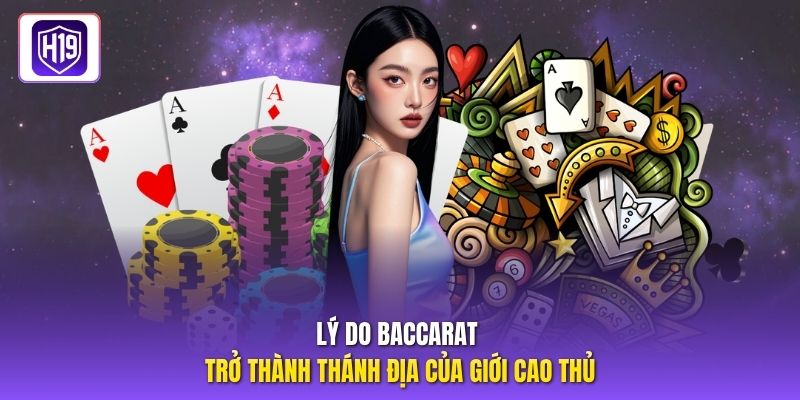 Lý do Baccarat trở thành thánh địa của giới cao thủ