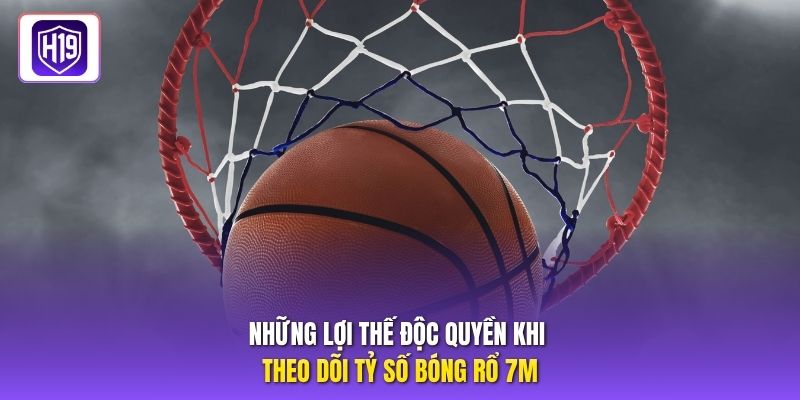 Những lợi thế độc quyền khi theo dõi tỷ số bóng rổ 7M