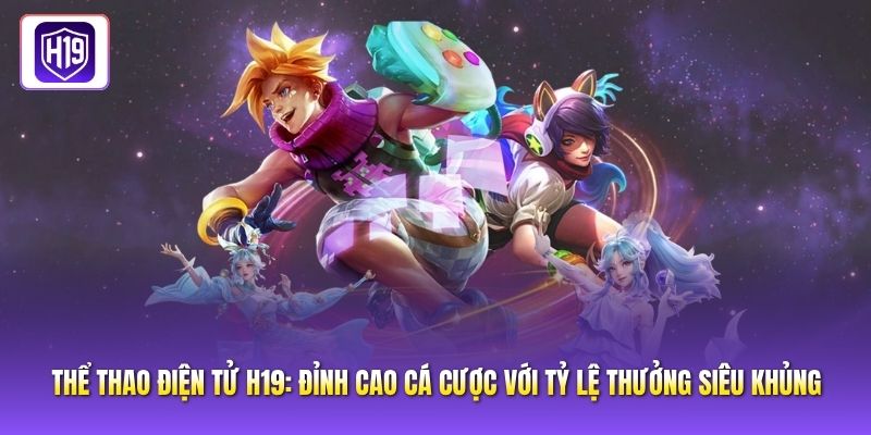 Thể Thao Điện Tử H19: Đỉnh Cao Cá Cược Với Tỷ Lệ Thưởng Siêu Khủng