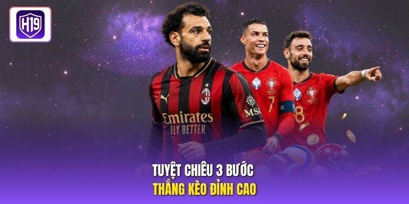 Tuyệt chiêu 3 bước thắng kèo đỉnh cao